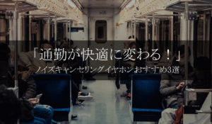 【40代必見】通勤が劇的に快適に！ノイズキャンセリングイヤホンおすすめ3選