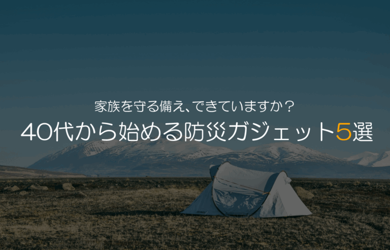 【2025年最新版】40代が備えるべき防災ガジェット5選｜停電・断水・情報難に強い“実用アイテム”